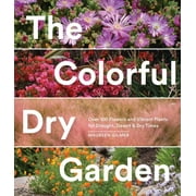 The Colorful Dry Garden: Over 100 Flowers and Vibrant Plants for Drought, Desert \u0026amp; Dry Times, (Paperback)